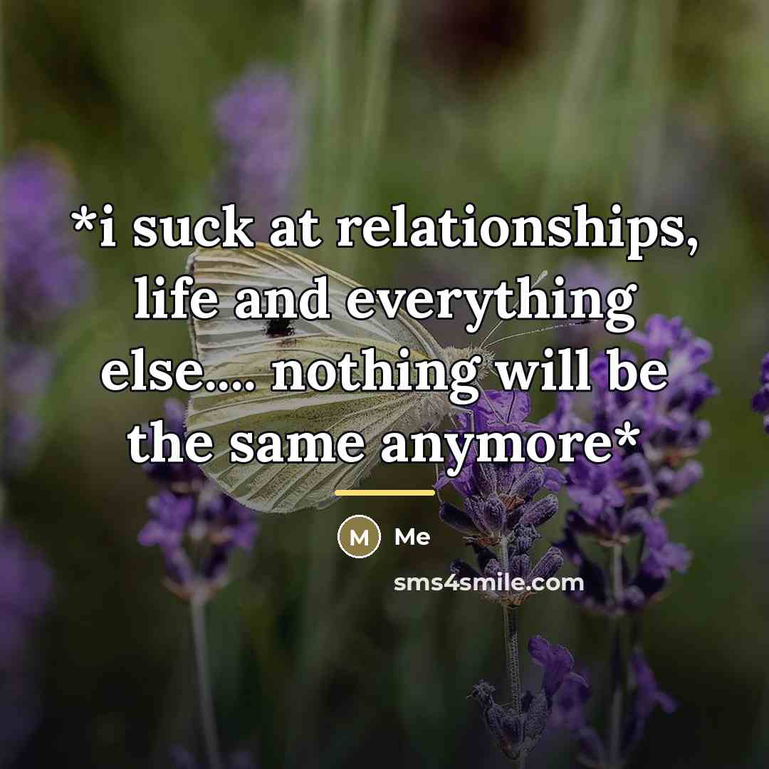 “*i suck at relationships, life and everything else.... nothing will…” quote by Me