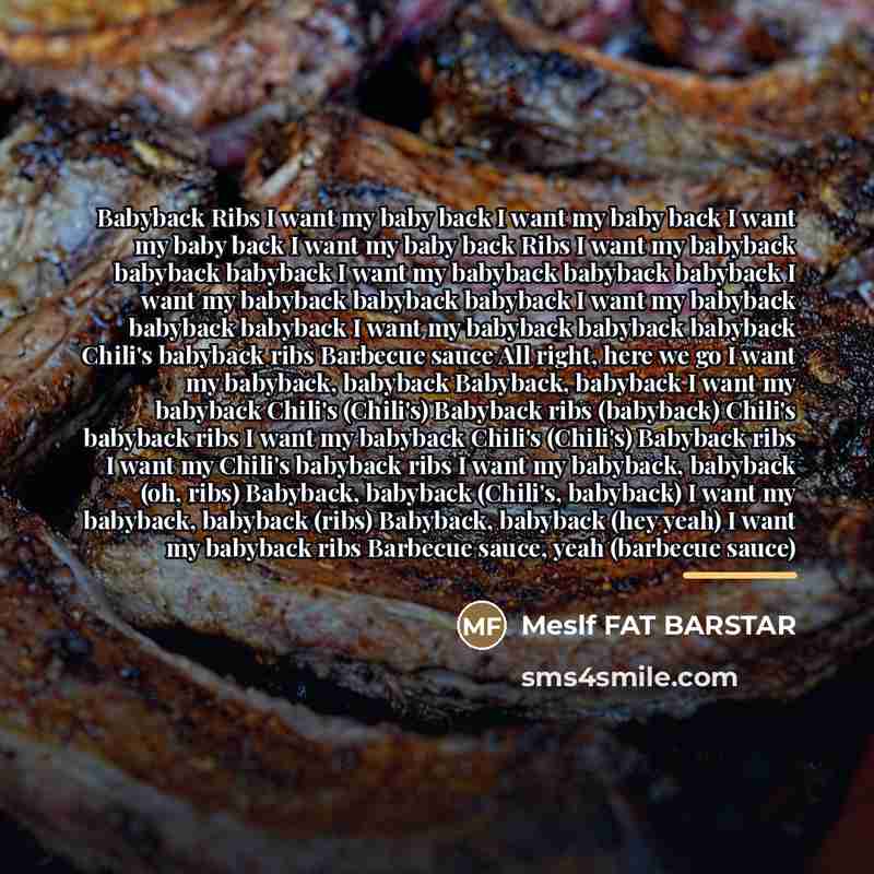 “Babyback Ribs I want my baby back I want my…” quote by Anonymous