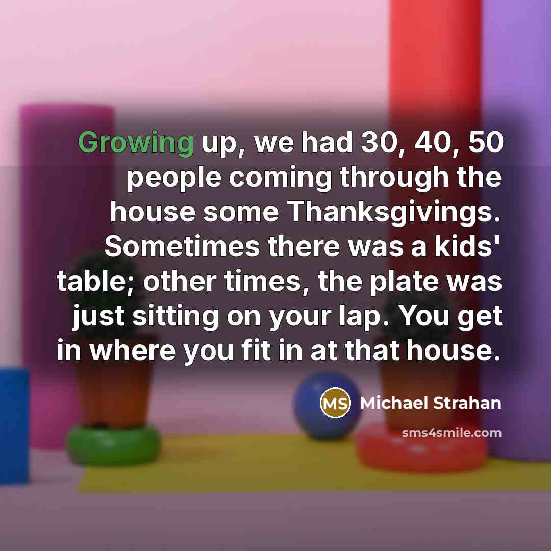 “Growing up, we had 30, 40, 50 people coming through…” quote by Michael Strahan