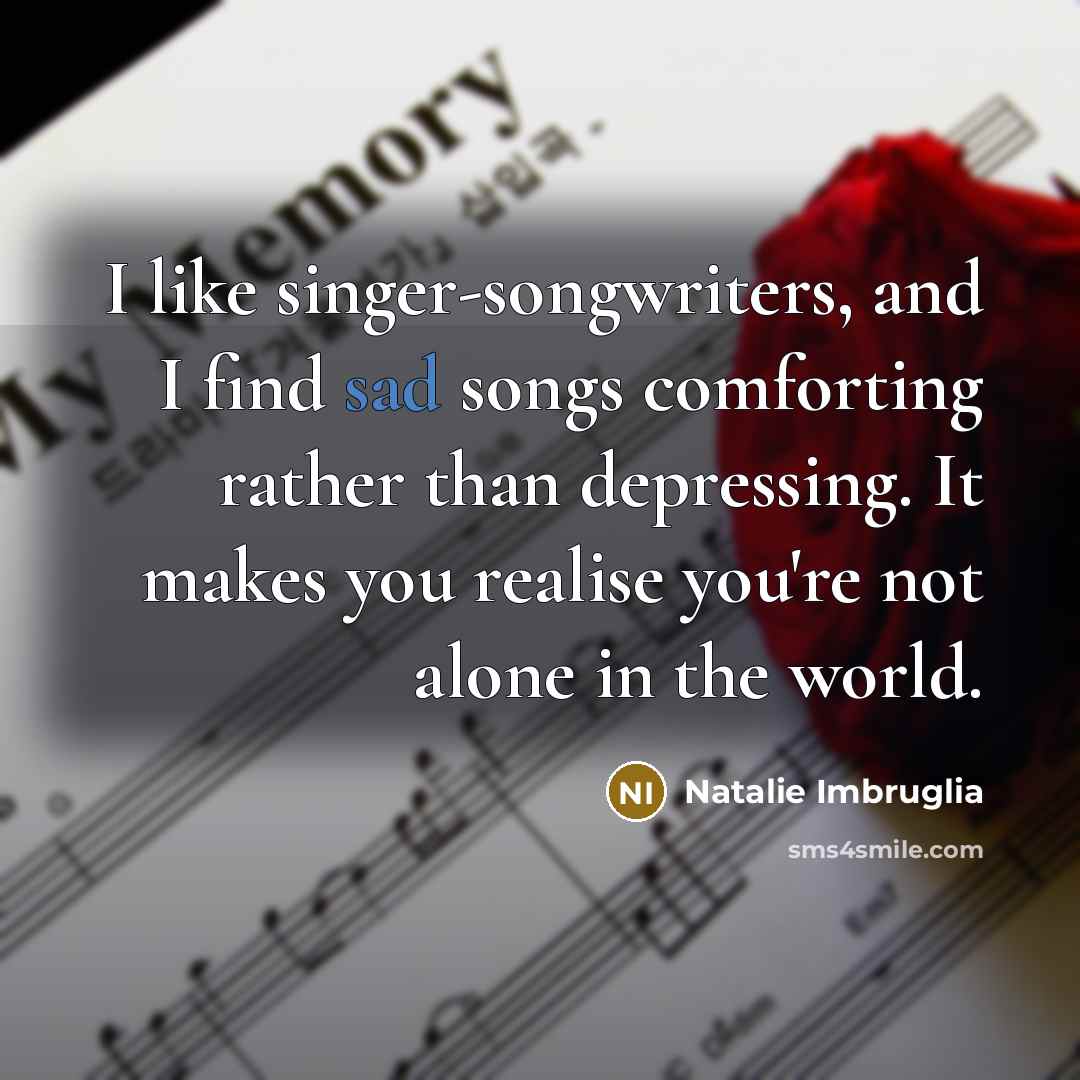 “I like singer-songwriters, and I find sad songs comforting rather…” quote by Natalie Imbruglia