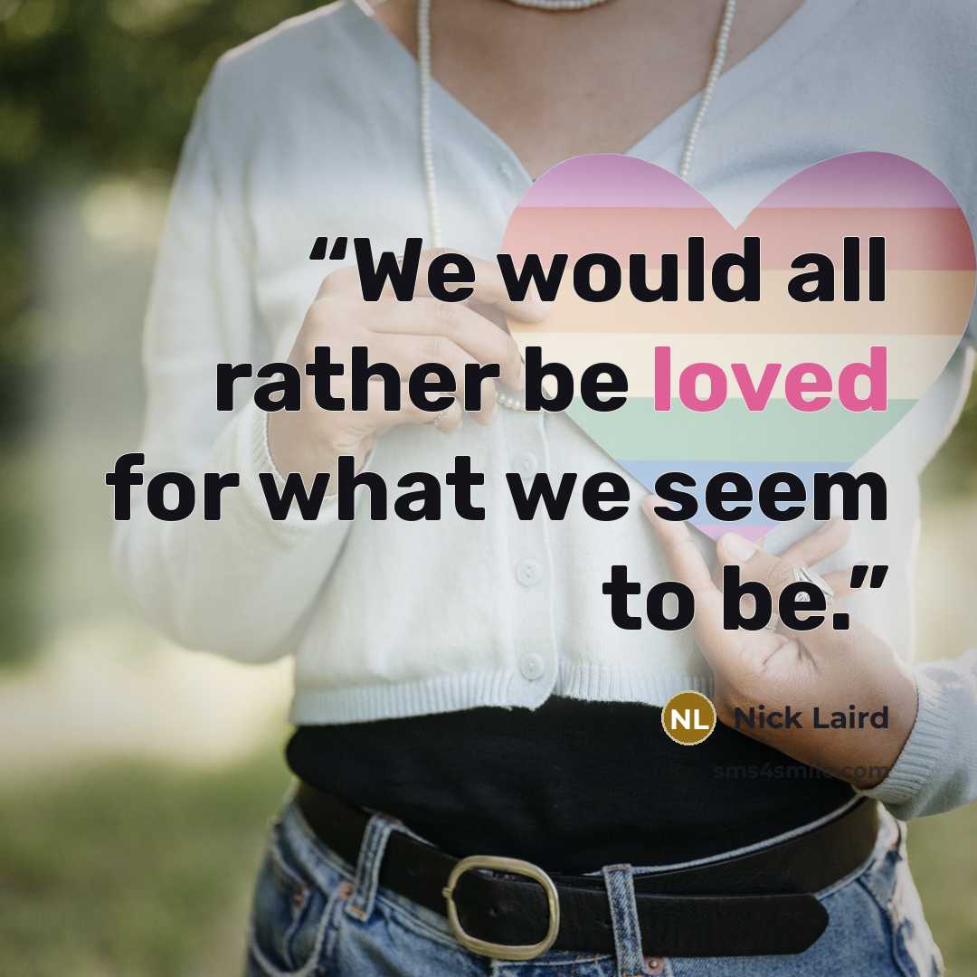 “We would all rather be loved for what we seem to be.” quote by Nick Laird