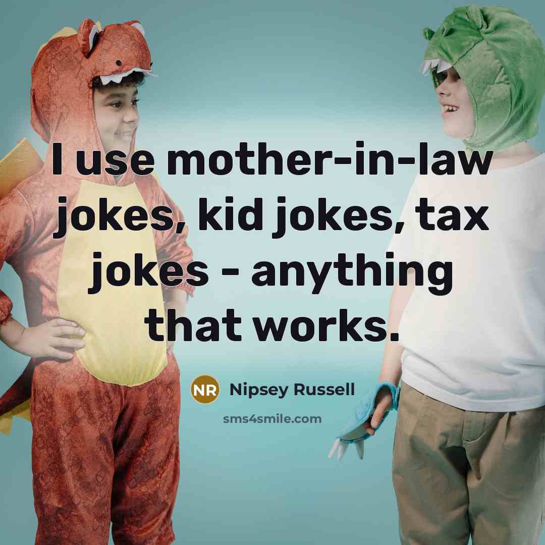 “I use mother-in-law jokes, kid jokes, tax jokes - anything…” quote by Nipsey Russell