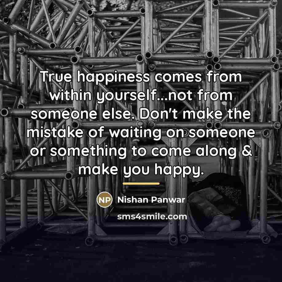 “True happiness comes from within yourself...not from someone else. Don't…” quote by Nishan Panwar