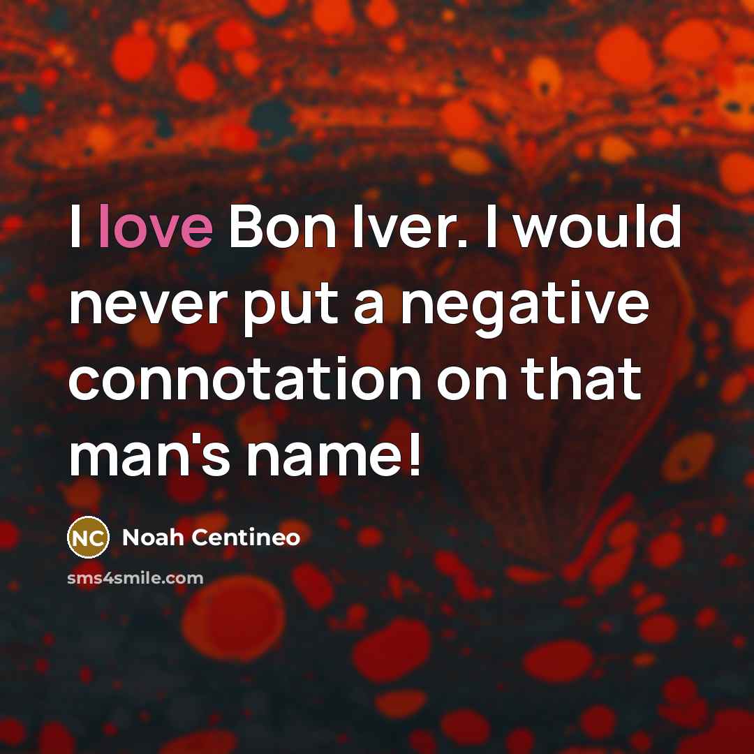 “I love Bon Iver. I would never put a negative…” quote by Noah Centineo