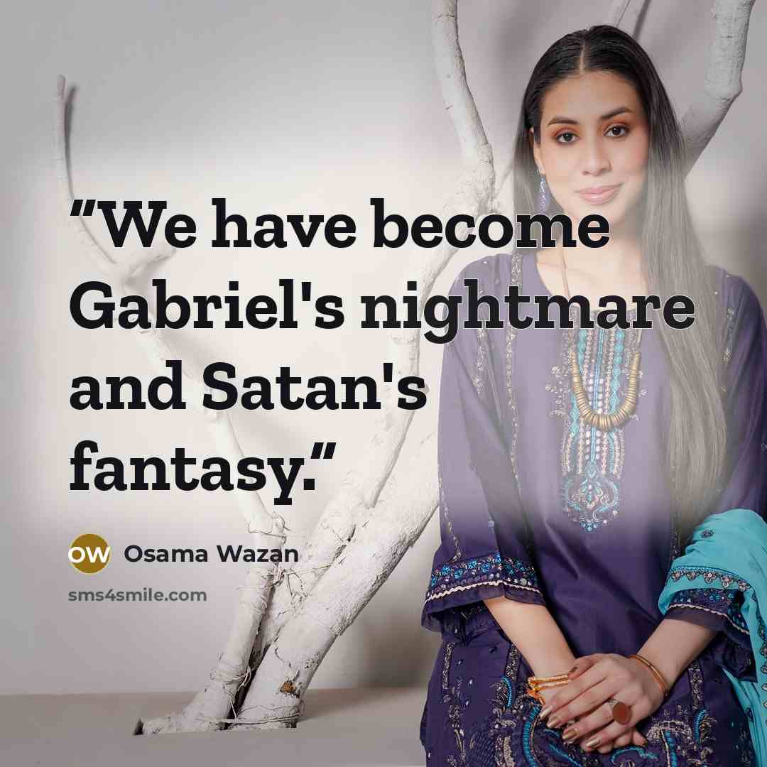 “We have become Gabriel's nightmare and Satan's fantasy.” quote by Osama Wazan