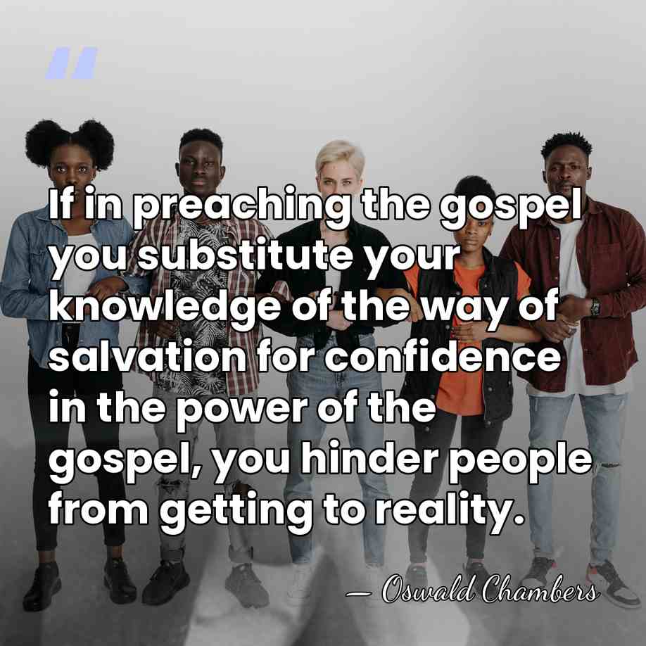 If in preaching the gospel you substitute your knowledge of the way&hellip; - Oswald Chambers