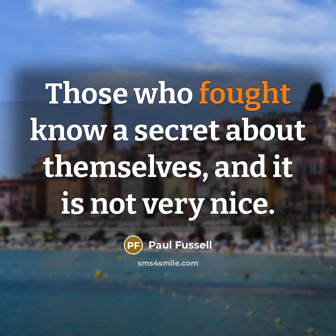 “Those who fought know a secret about themselves, and it…” quote by Paul Fussell