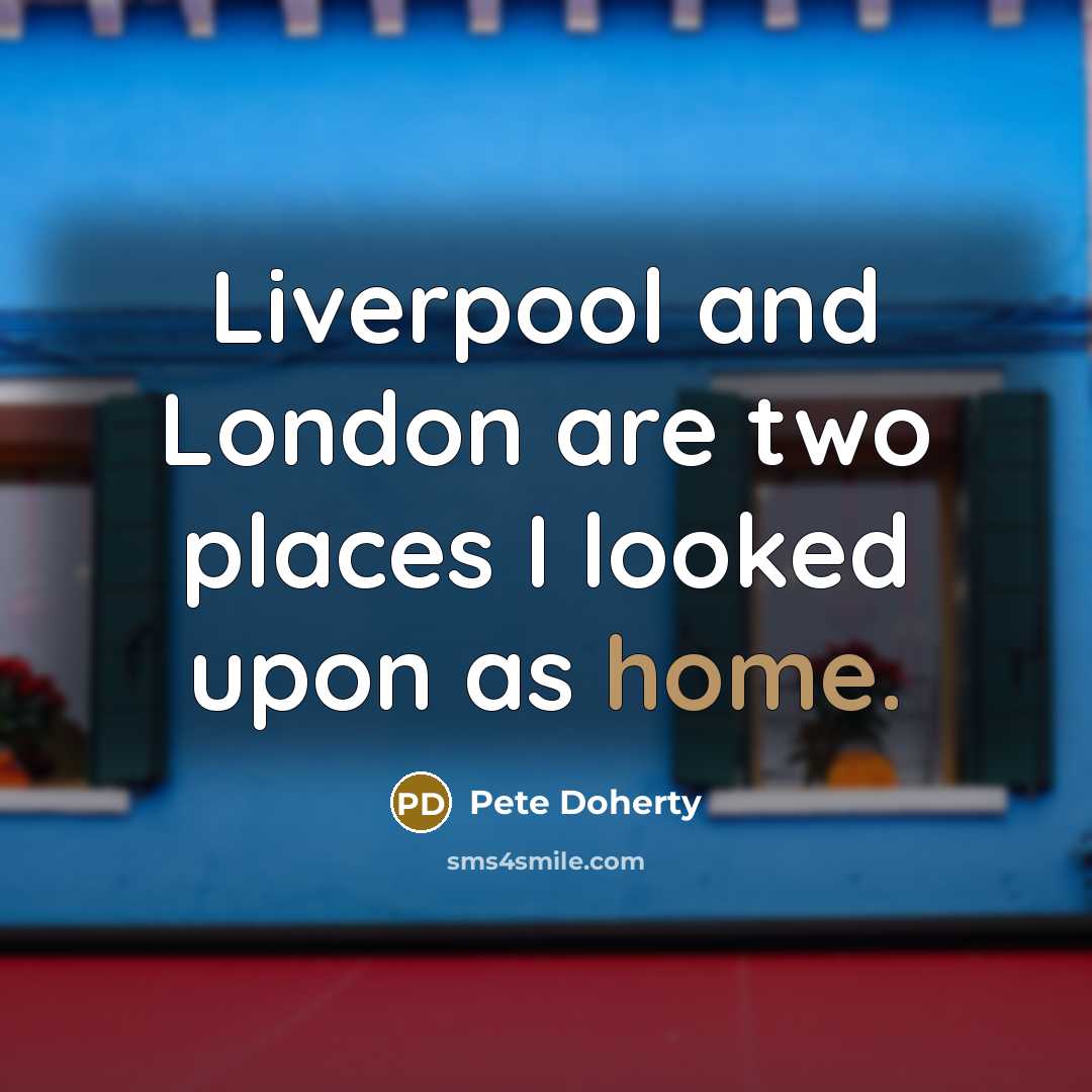 “Liverpool and London are two places I looked upon as…” quote by Pete Doherty