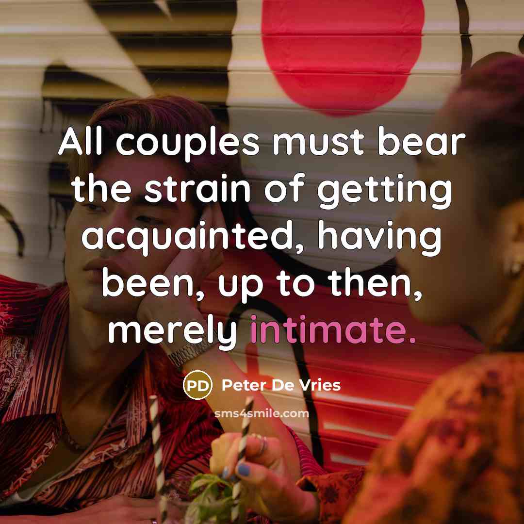 “All couples must bear the strain of getting acquainted, having…” quote by Peter De Vries