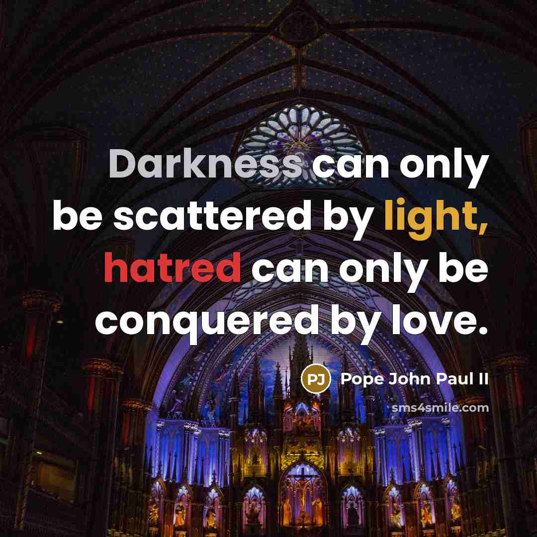 “Darkness can only be scattered by light, hatred can only…” quote by Pope John Paul II