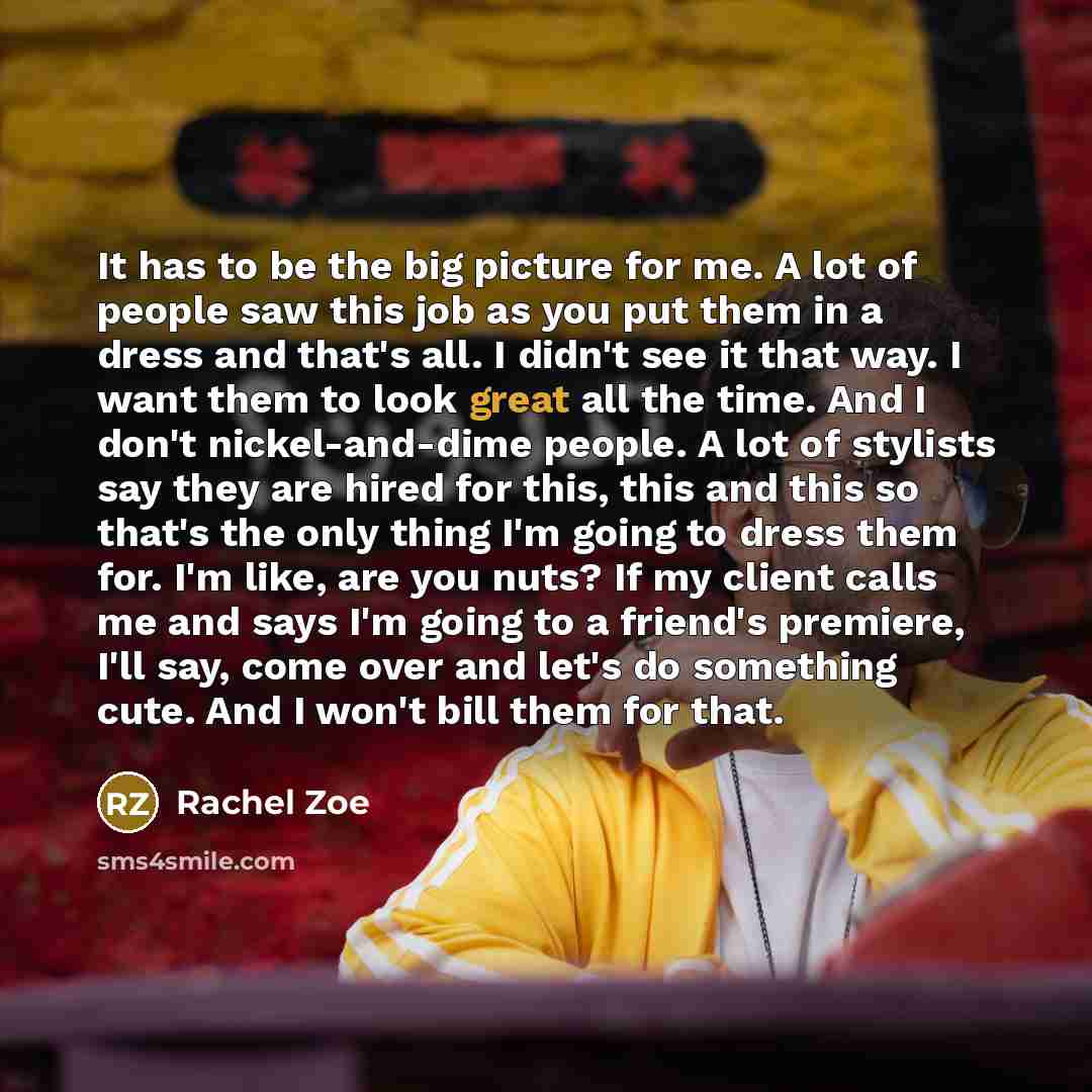 “It has to be the big picture for me. A…” quote by Rachel Zoe
