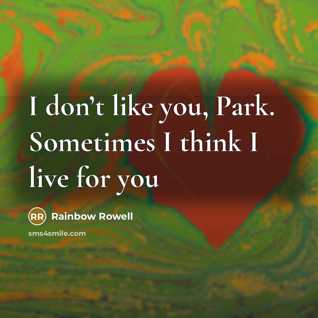 “I don’t like you, Park. Sometimes I think I live…” quote by Rainbow Rowell