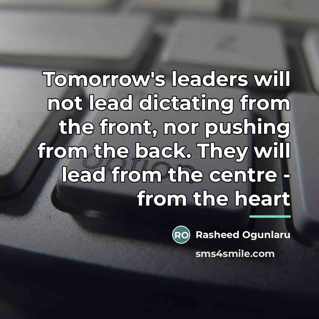 “Tomorrow's leaders will not lead dictating from the front, nor…” quote by Rasheed Ogunlaru