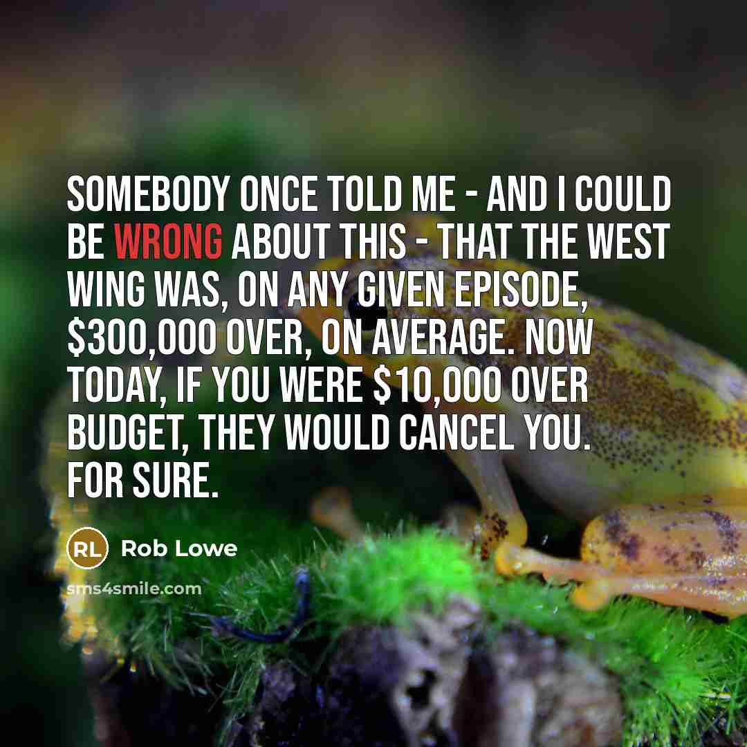 “Somebody once told me - and I could be wrong…” quote by Rob Lowe