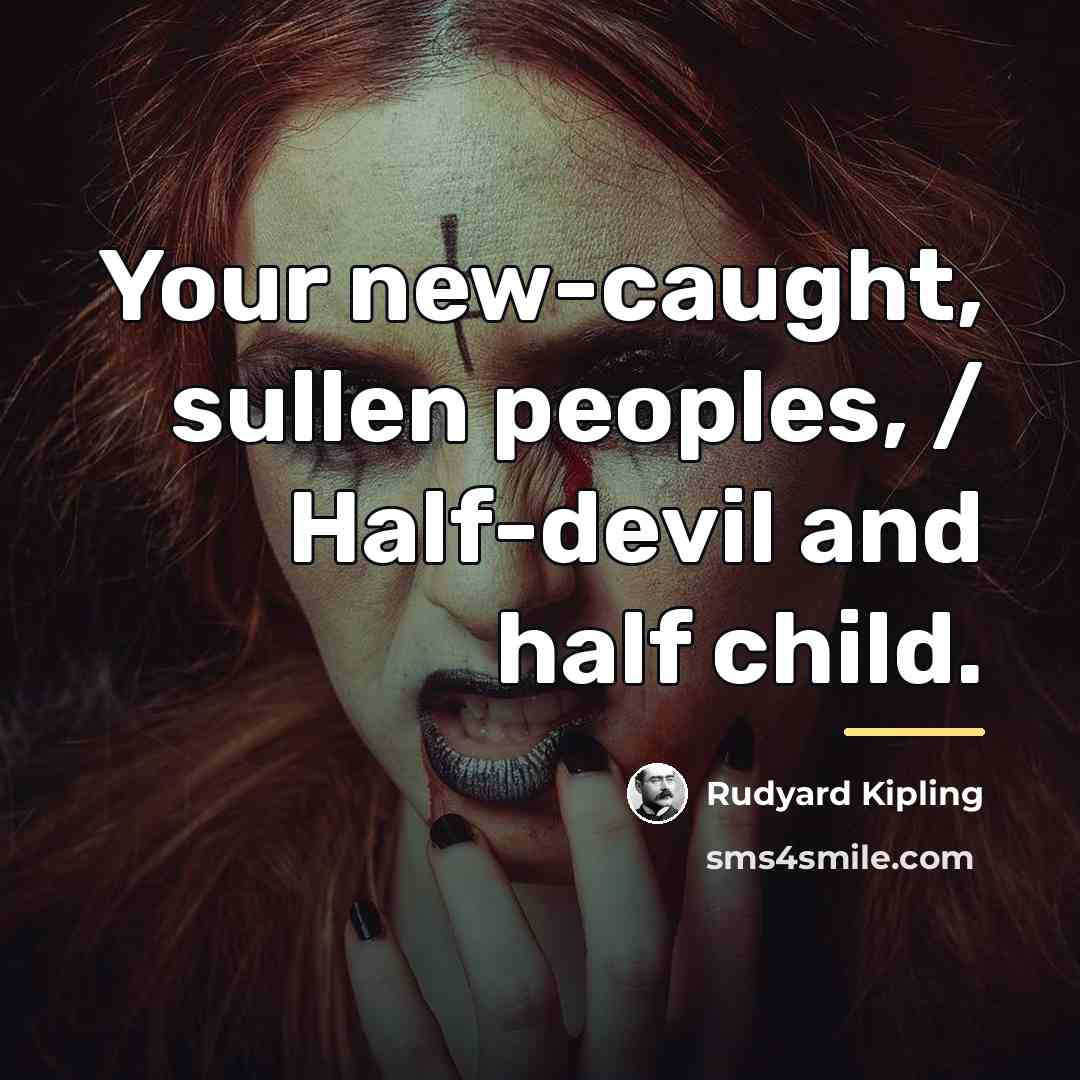 “Your new-caught, sullen peoples, / Half-devil and half child.…” quote by Rudyard Kipling