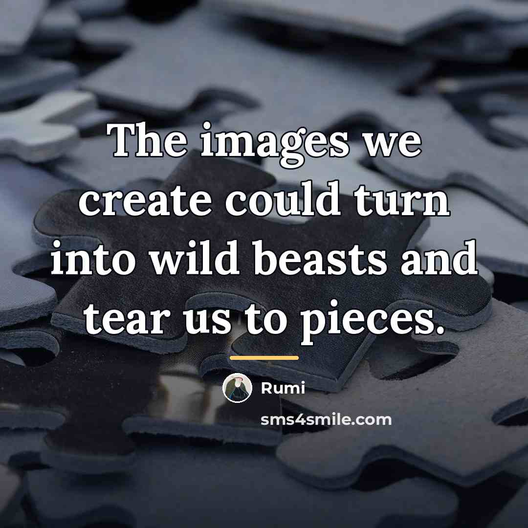 “The images we create could turn into wild beasts and…” quote by Rumi