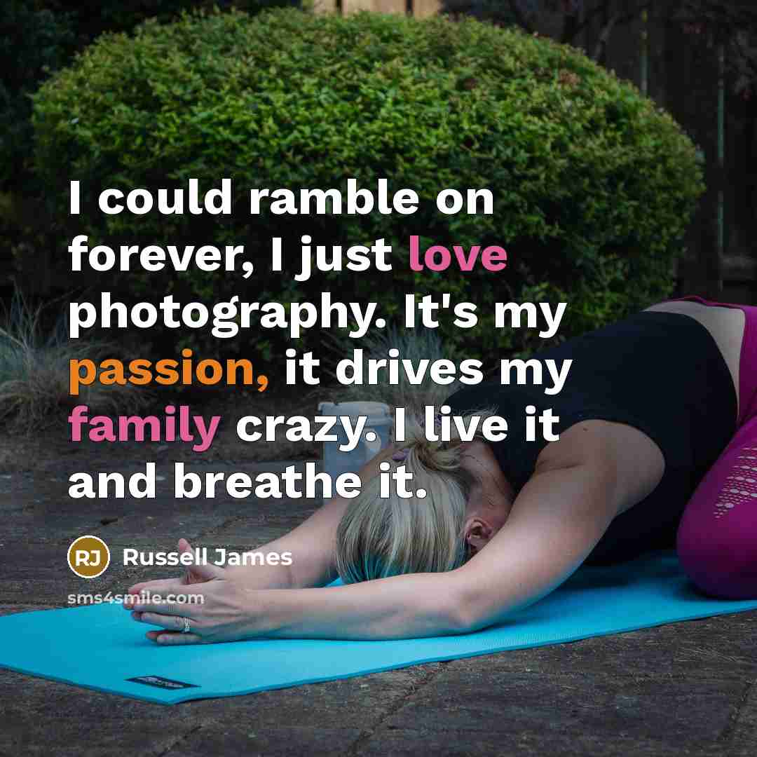 “I could ramble on forever, I just love photography. It's…” quote by Russell James