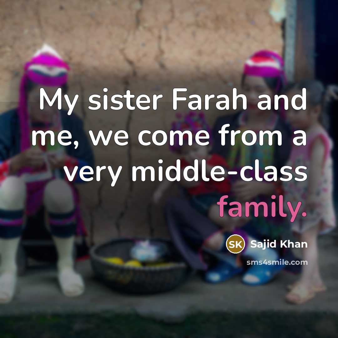 “My sister Farah and me, we come from a very…” quote by Sajid Khan