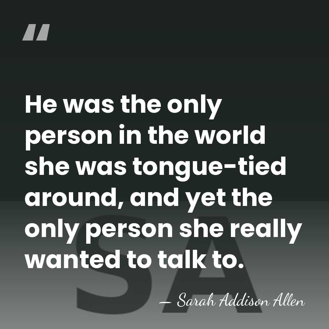 He was the only person in the world she was tongue-tied around,&hellip; - Sarah Addison Allen