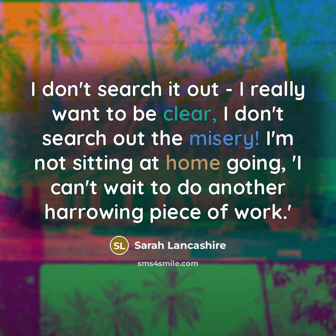 “I don't search it out - I really want to…” quote by Sarah Lancashire