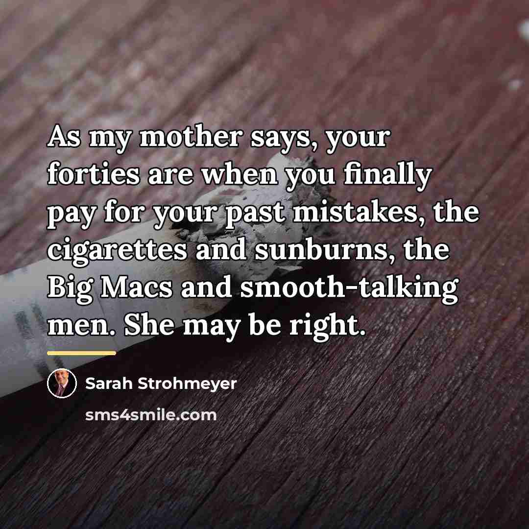 “As my mother says, your forties are when you finally…” quote by Sarah Strohmeyer