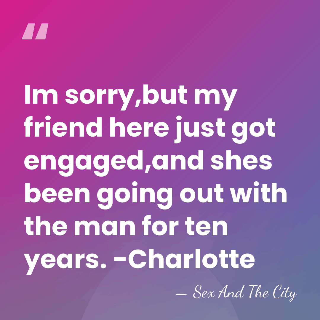 Im sorry,but my friend here just got engaged,and shes been going out&hellip; - Sex And The City