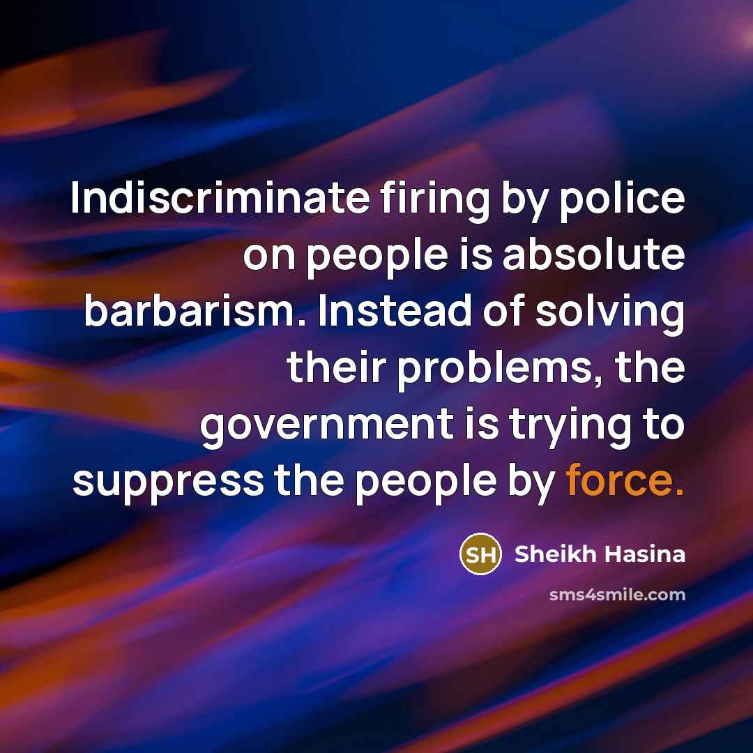 “Indiscriminate firing by police on people is absolute barbarism. Instead…” quote by Sheikh Hasina