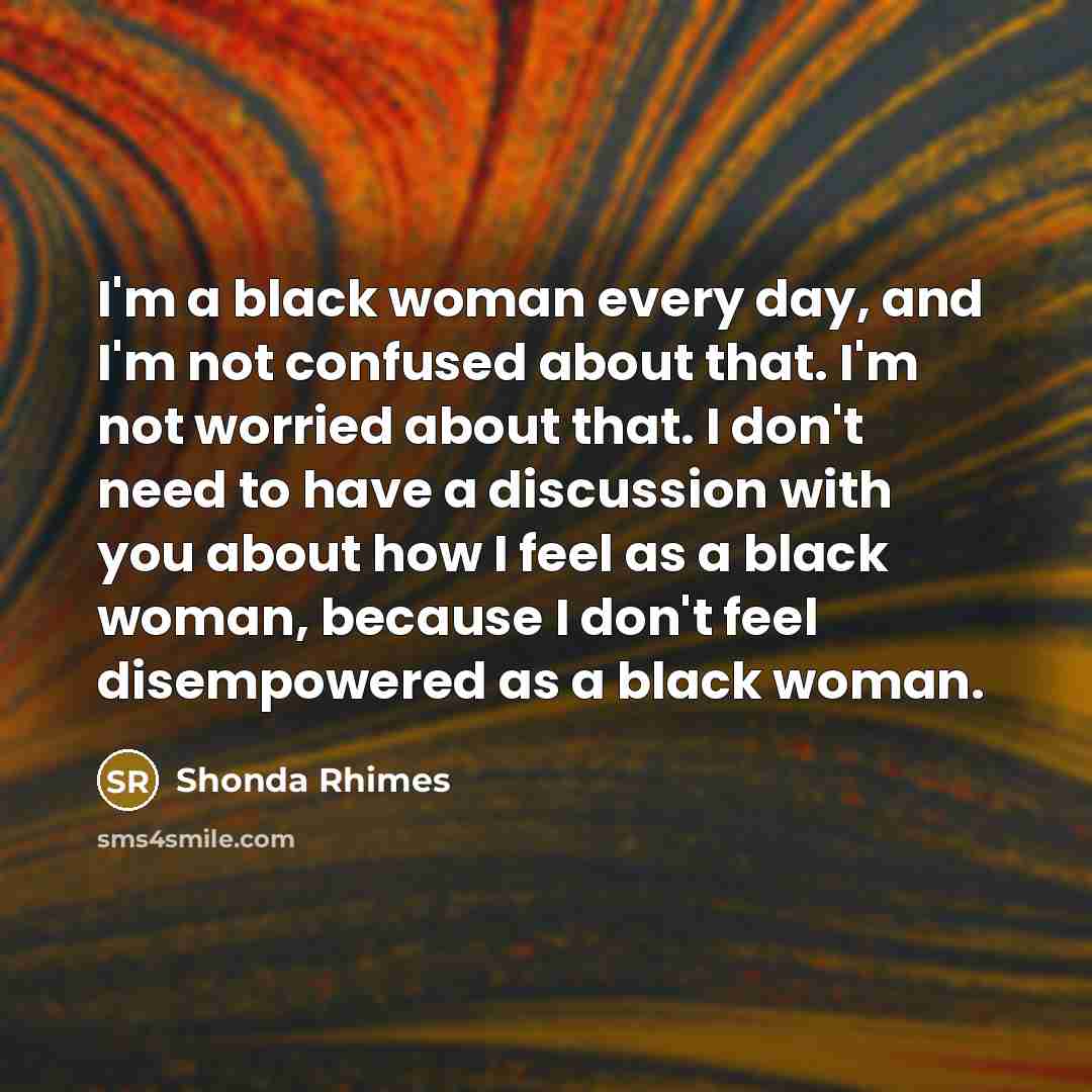 “I'm a black woman every day, and I'm not confused…” quote by Shonda Rhimes