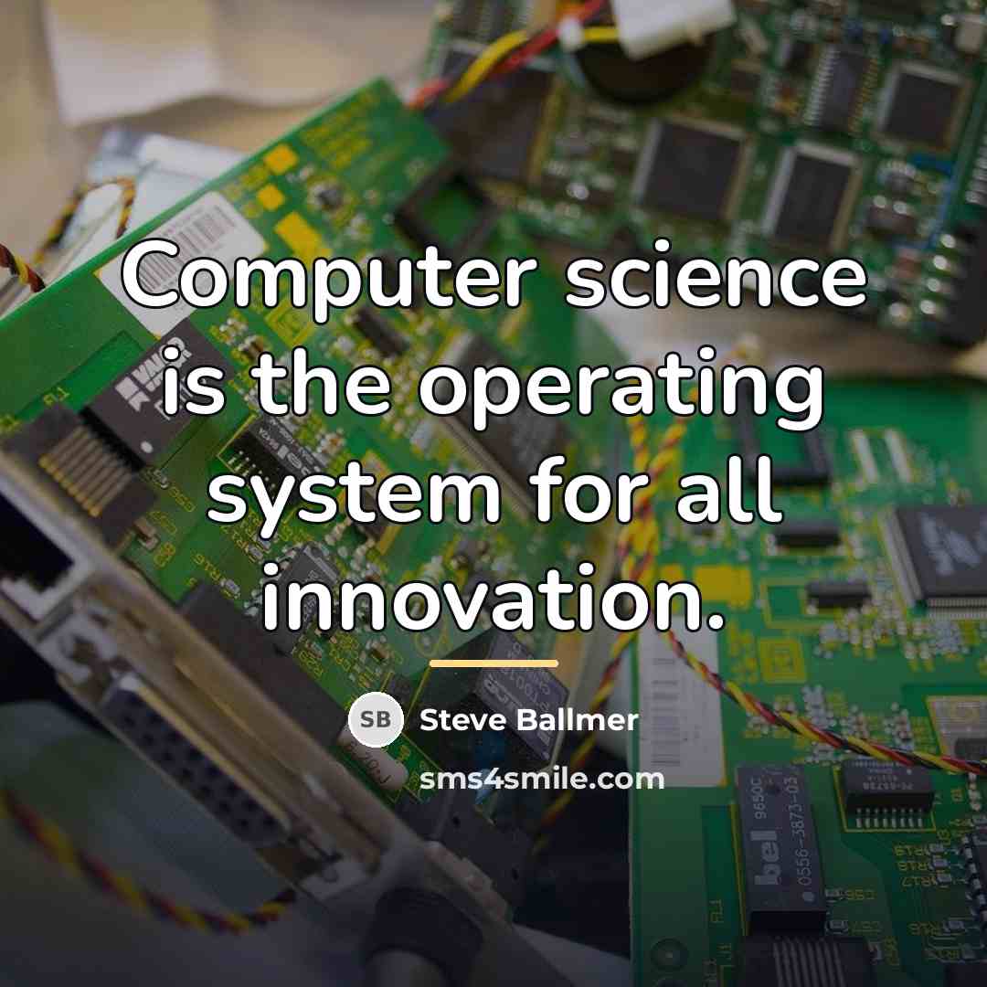 “Computer science is the operating system for all innovation.…” quote by Steve Ballmer