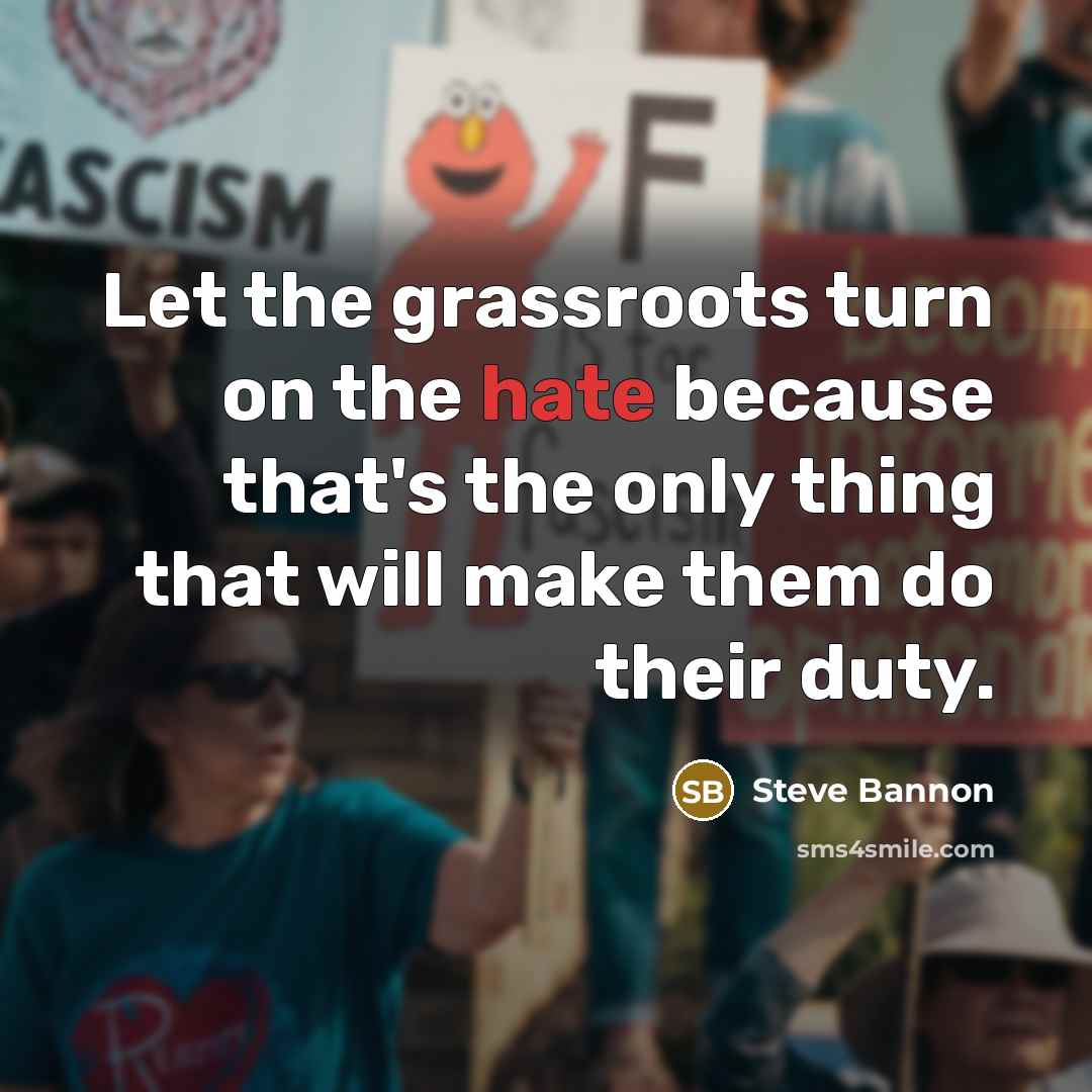 “Let the grassroots turn on the hate because that's the…” quote by Steve Bannon