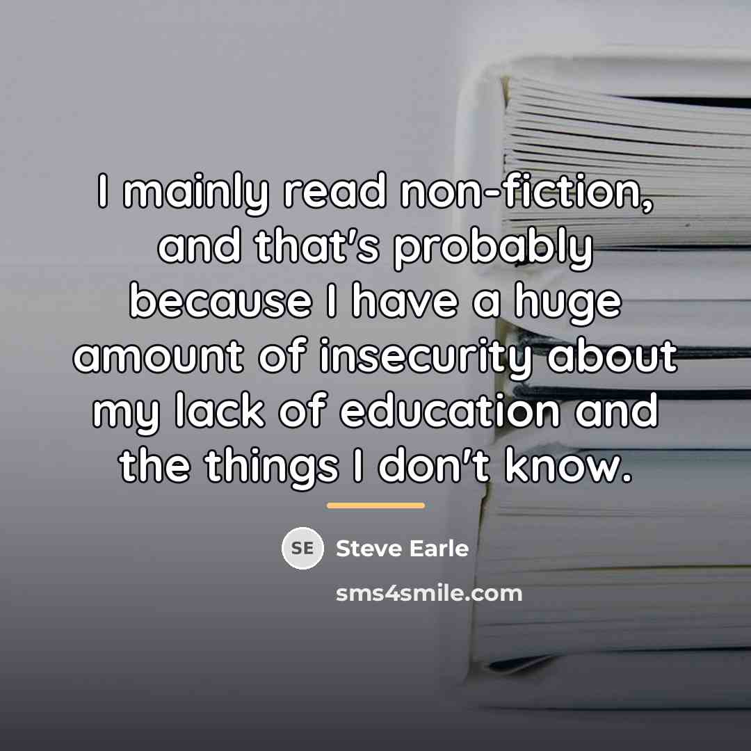 “I mainly read non-fiction, and that's probably because I have…” quote by Steve Earle