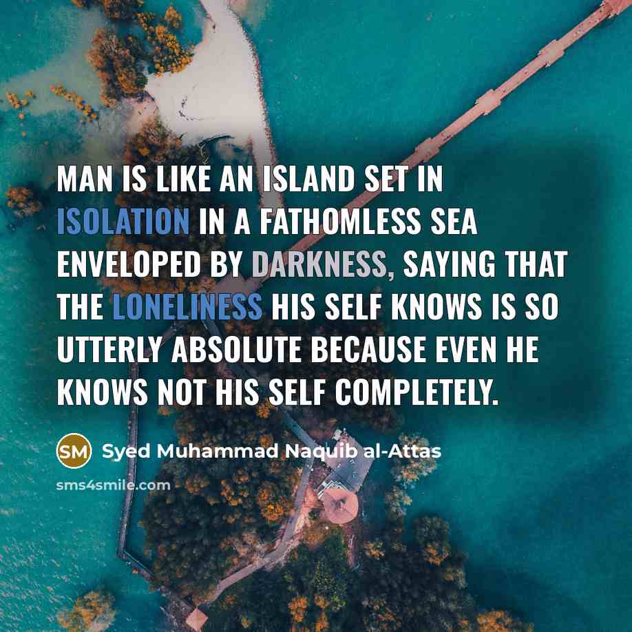 “Man is like an island set in isolation in a…” quote by Syed Muhammad Naquib al-Attas