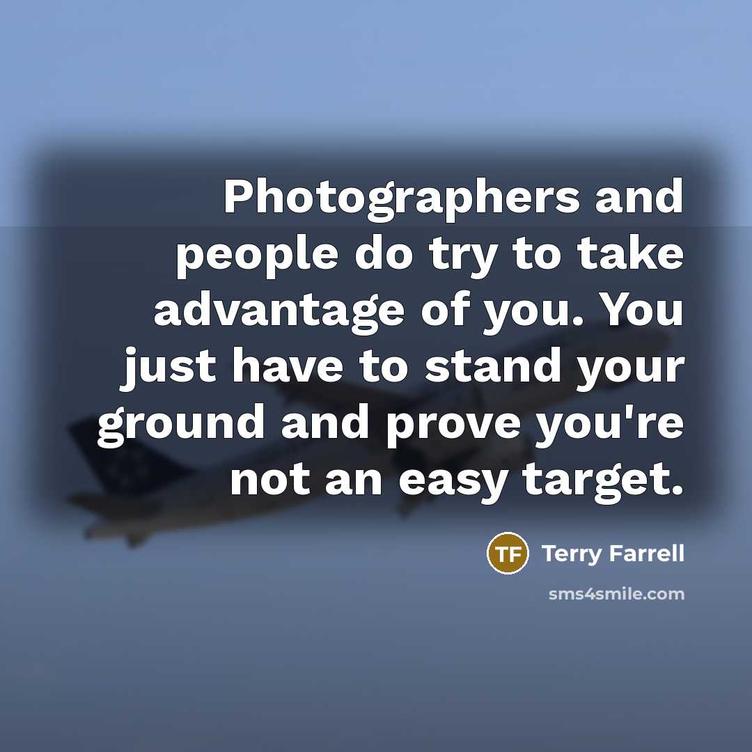 “Photographers and people do try to take advantage of you.…” quote by Terry Farrell