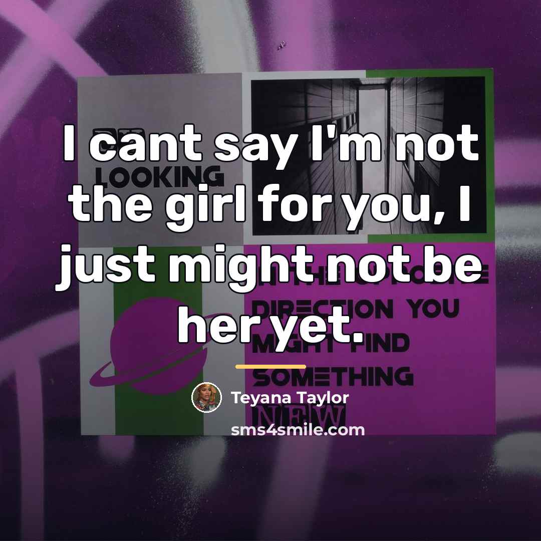 “I cant say I'm not the girl for you, I…” quote by Teyana Taylor