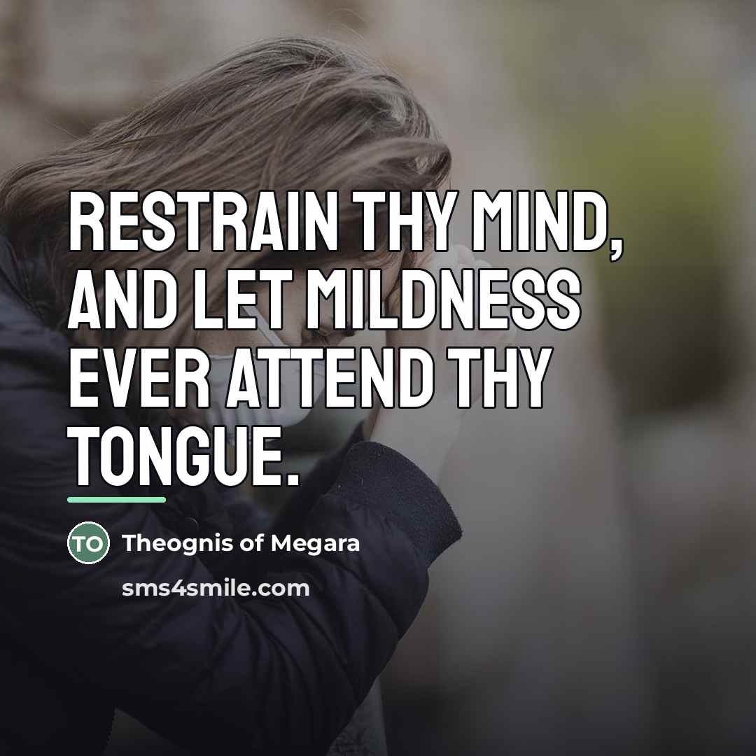 “Restrain thy mind, and let mildness ever attend thy tongue.…” quote by Theognis of Megara