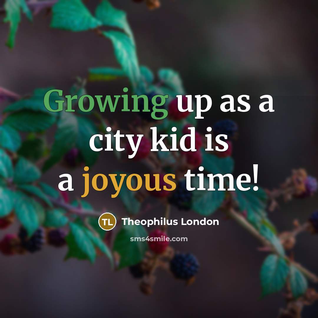 “Growing up as a city kid is a joyous time!…” quote by Theophilus London