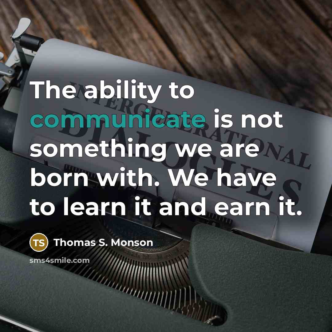 “The ability to communicate is not something we are born…” quote by Thomas S. Monson