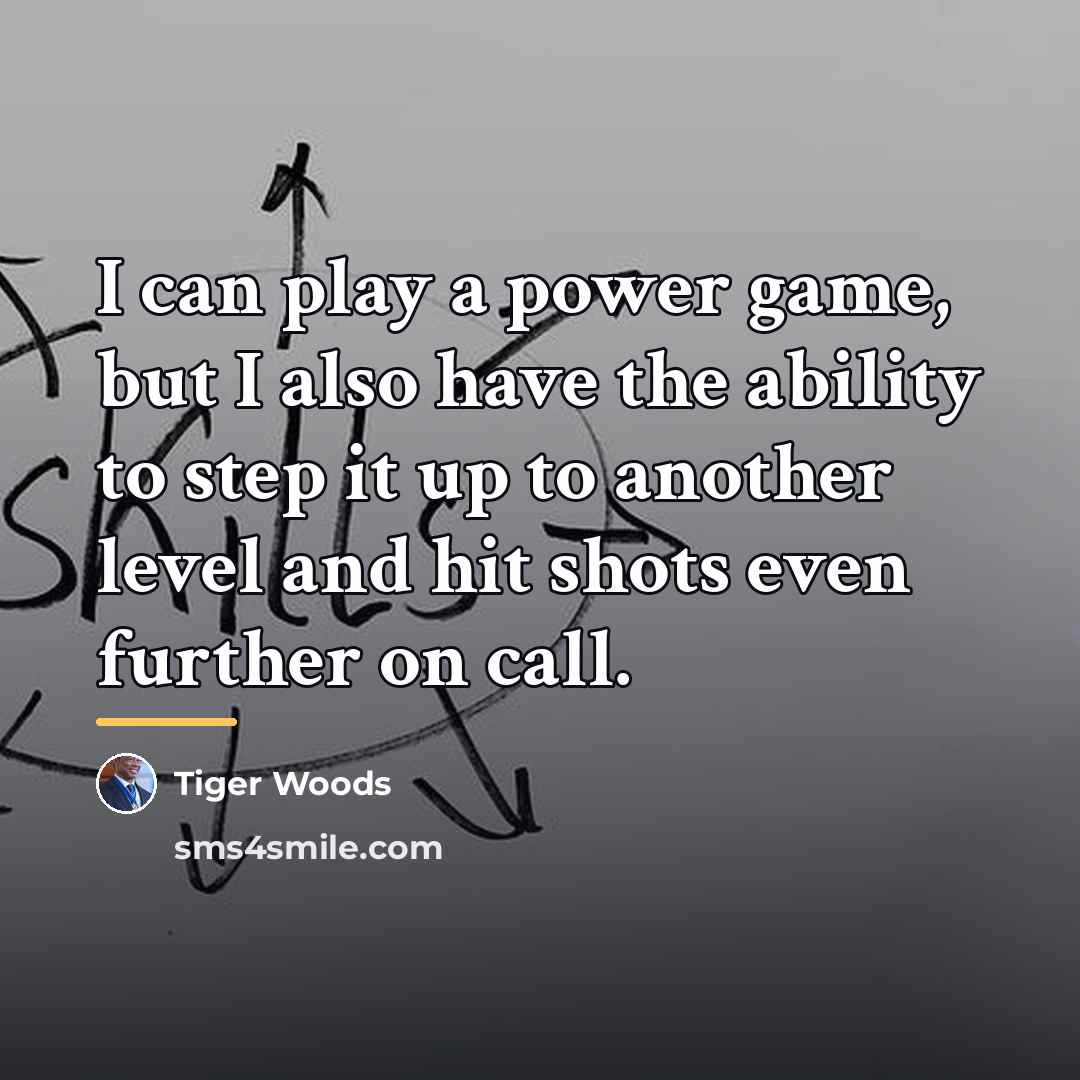 “I can play a power game, but I also have…” quote by Tiger Woods