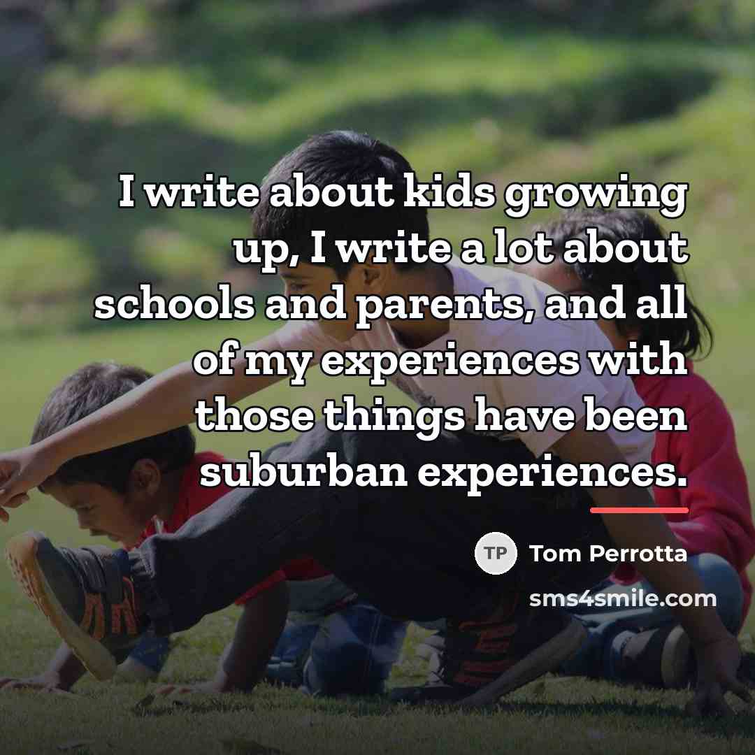 “I write about kids growing up, I write a lot…” quote by Tom Perrotta