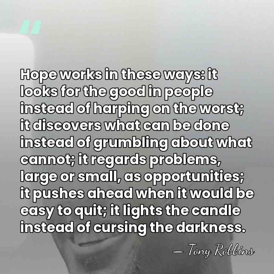 Hope works in these ways: it looks for the good in people&hellip; - Tony Robbins