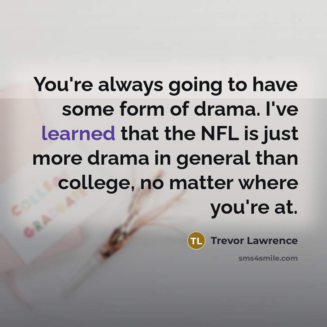 “You're always going to have some form of drama. I've…” quote by Trevor Lawrence