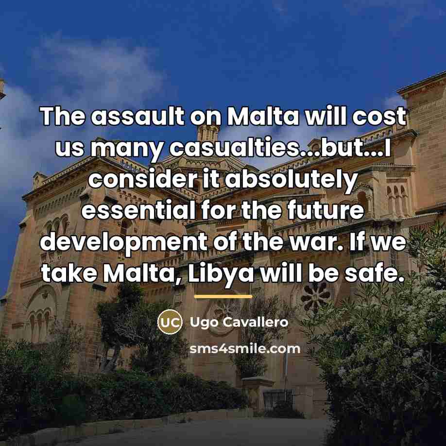 “The assault on Malta will cost us many casualties...but...I consider…” quote by Ugo Cavallero
