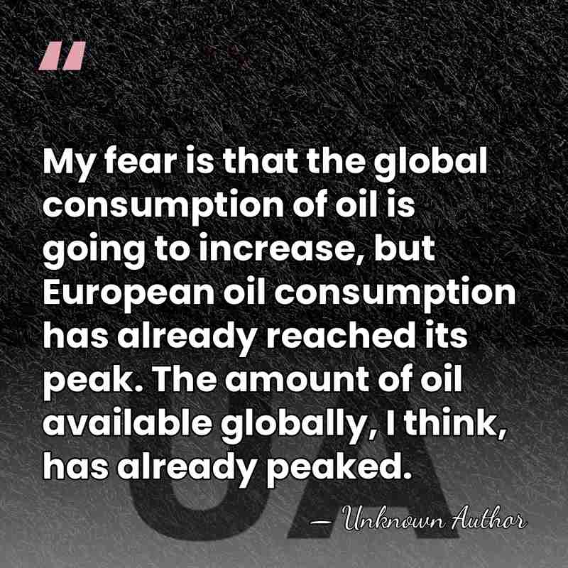 My fear is that the global consumption of oil is going to&hellip; - Unknown Author