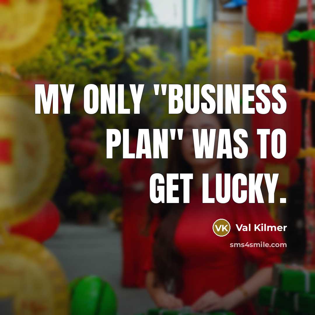 “My only "business plan" was to get lucky.…” quote by Val Kilmer