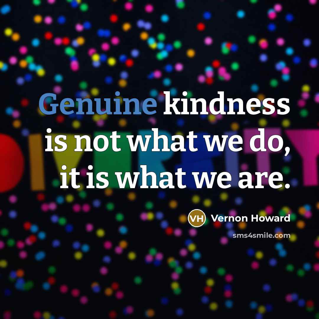 “Genuine kindness is not what we do, it is what…” quote by Vernon Howard