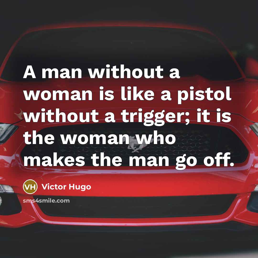 “A man without a woman is like a pistol without…” quote by Victor Hugo