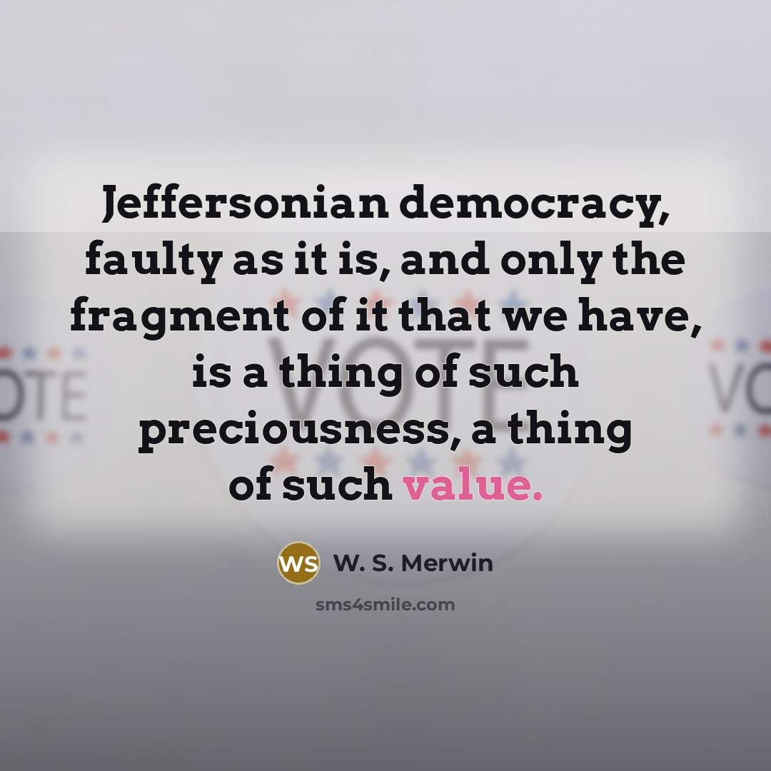 “Jeffersonian democracy, faulty as it is, and only the fragment…” quote by W. S. Merwin
