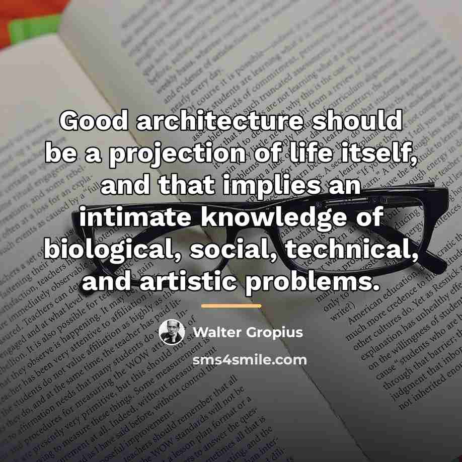 “Good architecture should be a projection of life itself, and…” quote by Walter Gropius