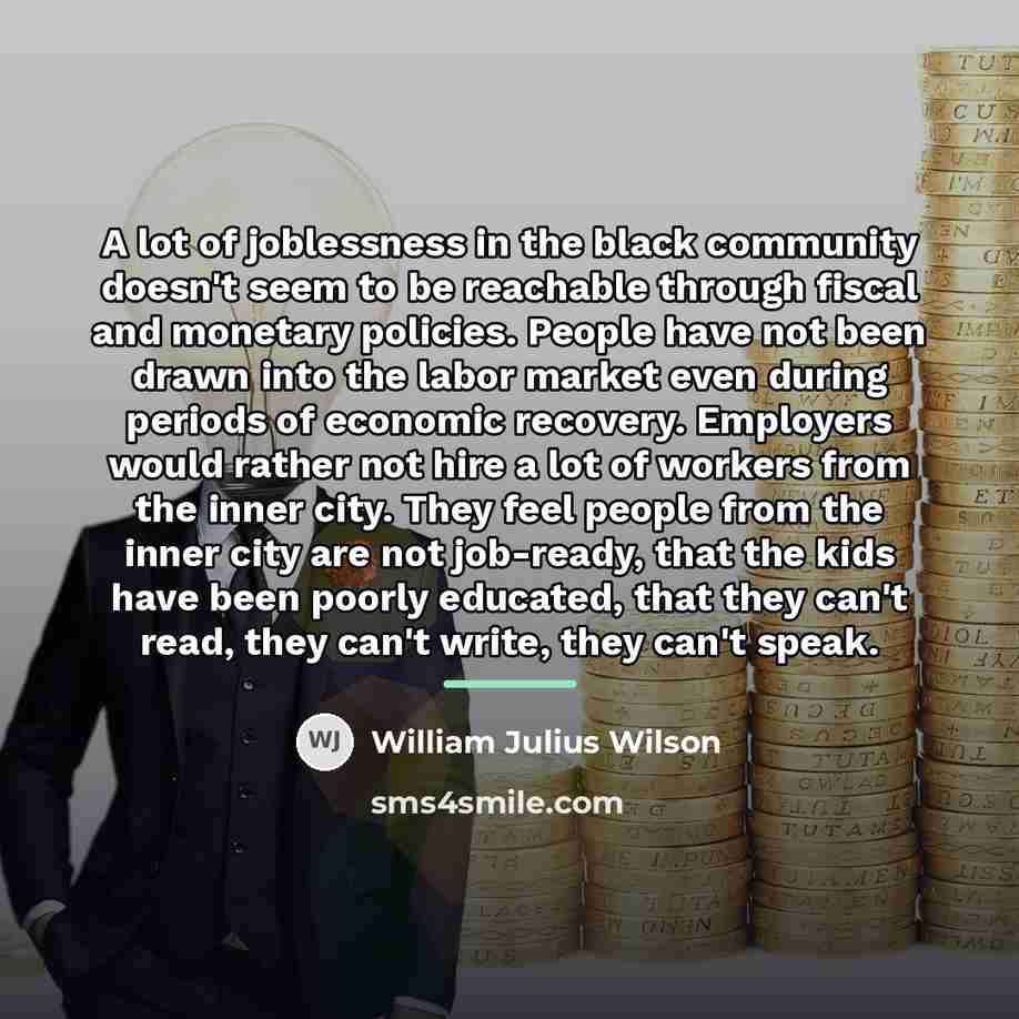 “A lot of joblessness in the black community doesn't seem…” quote by William Julius Wilson