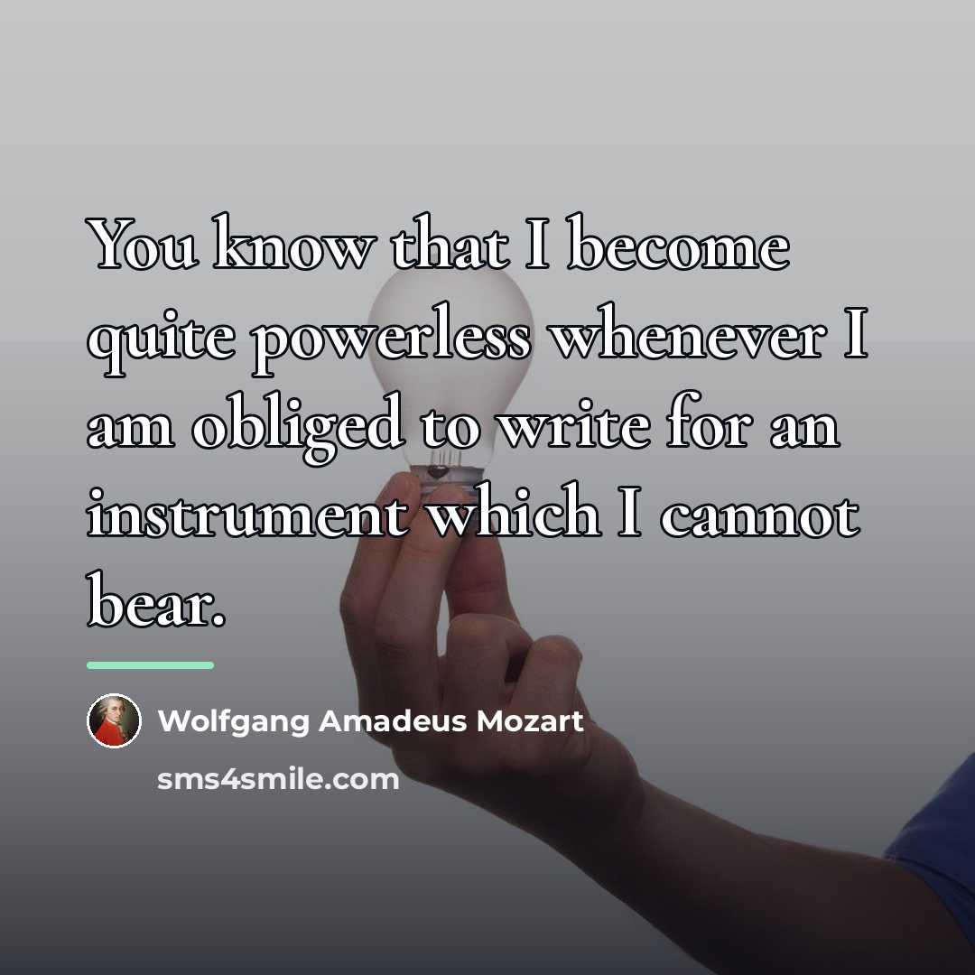 “You know that I become quite powerless whenever I am…” quote by Wolfgang Amadeus Mozart